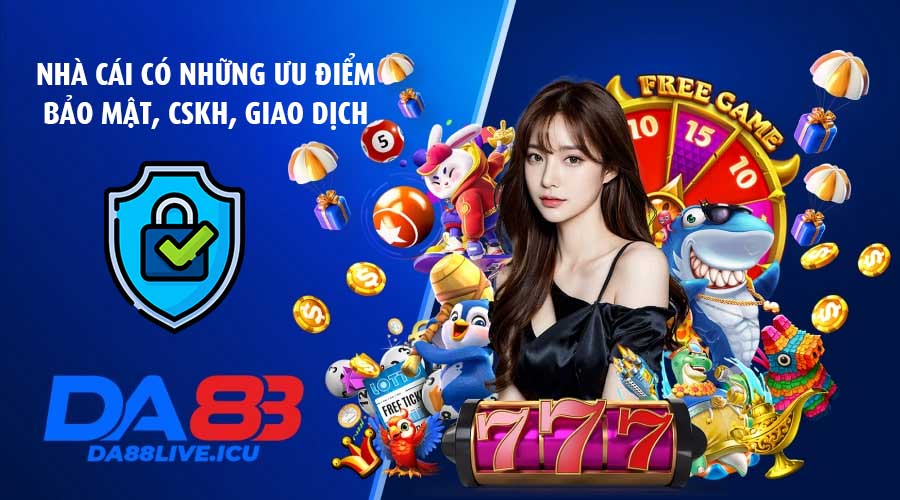 Nhà cái có những ưu điểm về bảo mật, CSKH và giao dịch
