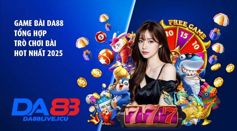 Game bài DA88 – Tổng hợp trò chơi bài hot nhất 2025