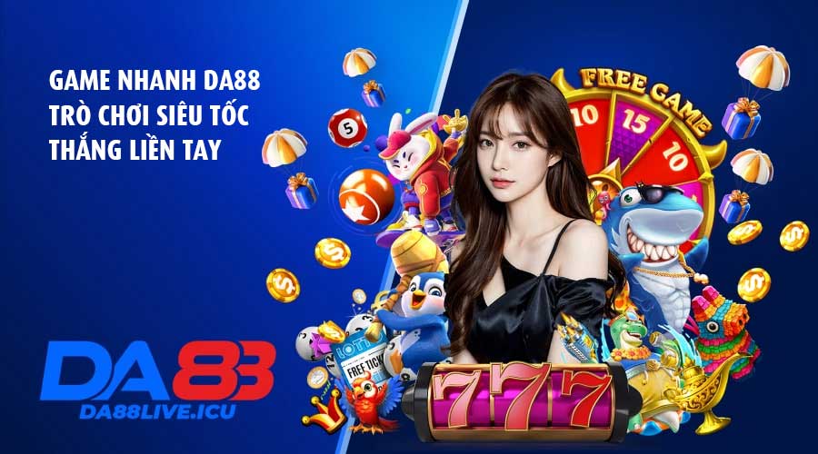 Game nhanh DA88 – Trò chơi siêu tốc, thắng liền tay