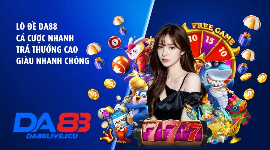 Lô đề DA88 – Cá cược nhanh, trả thưởng cao, giàu nhanh chóng